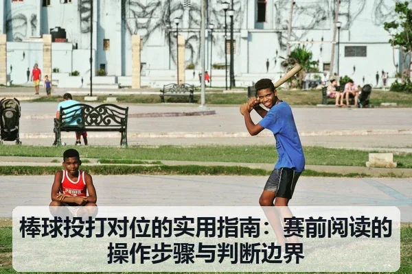 棒球投打对位的实用指南:赛前阅读的操作步骤与判断边界